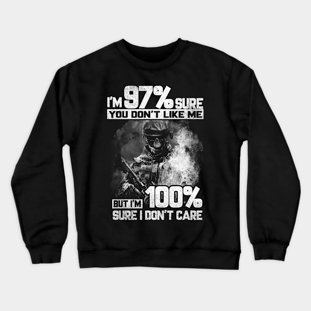 You Don't Like Me But Sure I Don't Care T Shirt, Veteran Shirts, Gifts Ideas For Veteran Day Crewneck Sweatshirt by DaseShop